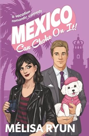 Book Review: Mexico Can Choke On It – A Chaotic, Spicy Rom-Com You’ll Devour
